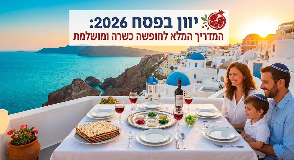 יוון בפסח 2026: המדריך המלא לחופשה כשרה ומושלמת