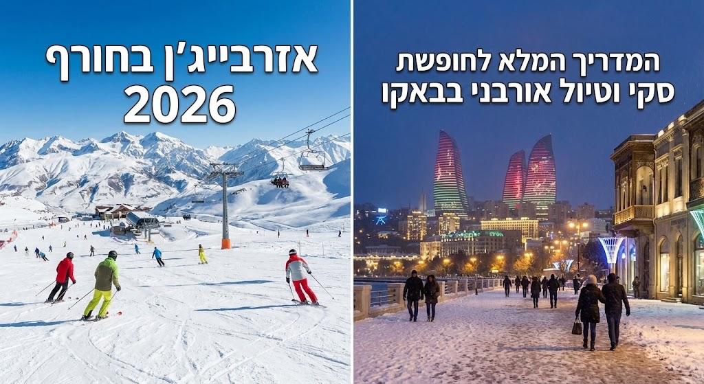 אזרבייג'ן בחורף 2026: המדריך המלא לחופשת סקי וטיול אורבני בבאקו