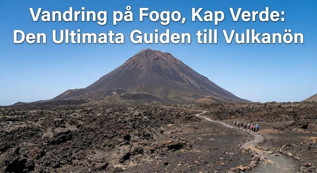Vandring på Fogo, Kap Verde: Den Ultimata Guiden till Vulkanön
