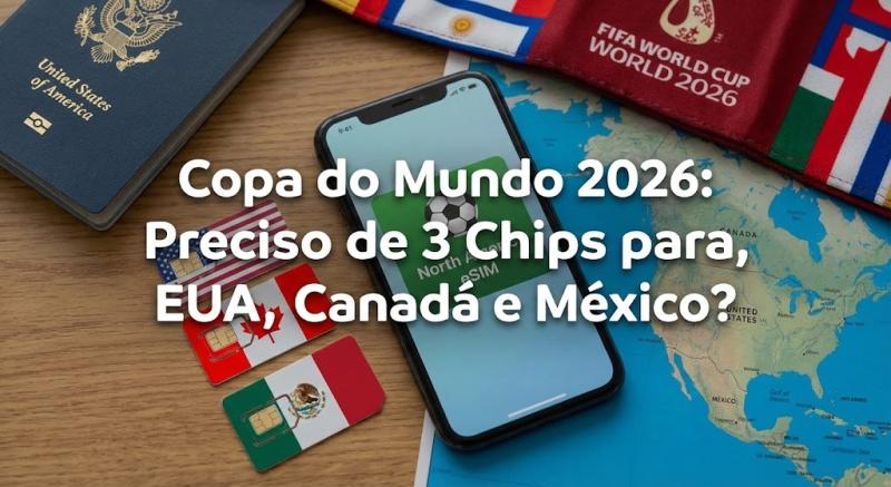 Copa do Mundo 2026: Preciso de 3 Chips para EUA, Canadá e México?