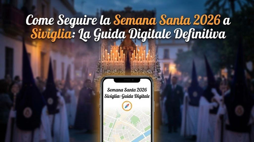 Come Seguire la Semana Santa 2026 a Siviglia: La Guida Digitale Definitiva