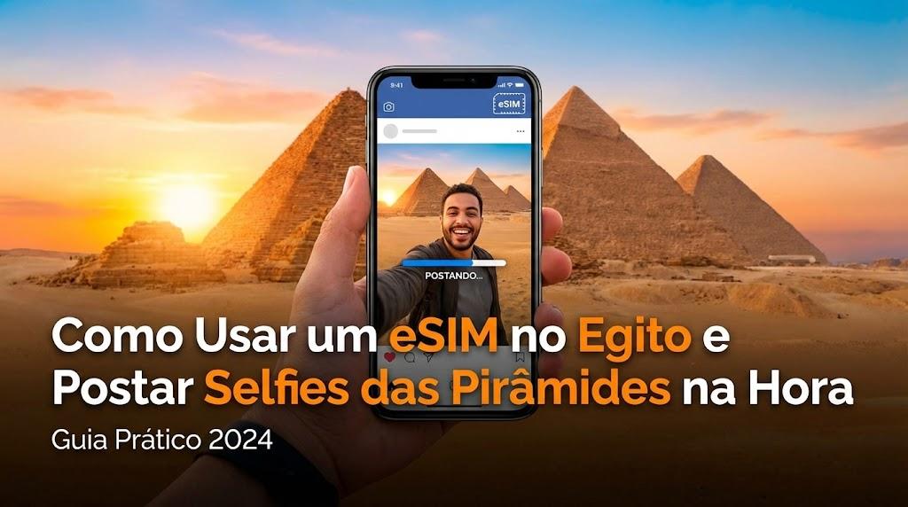 Como Usar um eSIM no Egito e Postar Selfies das Pirâmides na Hora