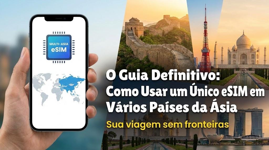 O Guia Definitivo: Como Usar um Único eSIM em Vários Países da Ásia