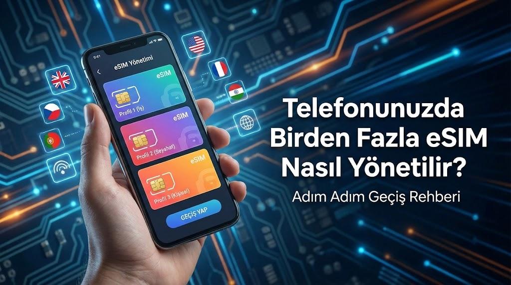 Telefonunuzda Birden Fazla eSIM Nasıl Yönetilir? Adım Adım Geçiş Rehberi