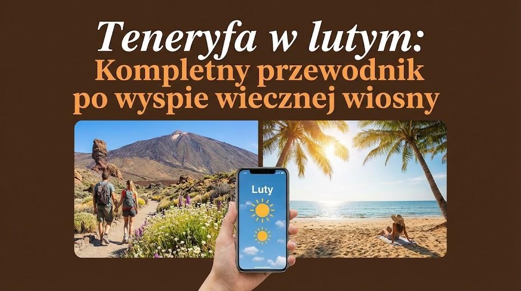Teneryfa w lutym: Kompletny przewodnik po wyspie wiecznej wiosny