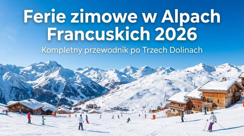 Ferie zimowe w Alpach Francuskich 2026: Kompletny przewodnik po Trzech Dolinach