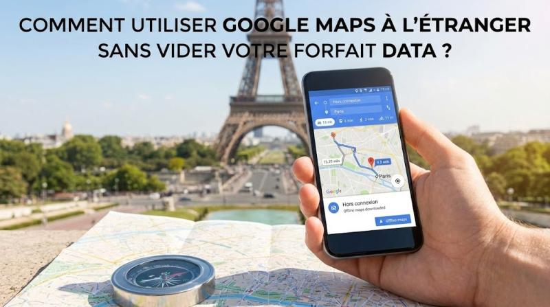 Comment Utiliser Google Maps à l'Étranger Sans Vider Votre Forfait Data ?