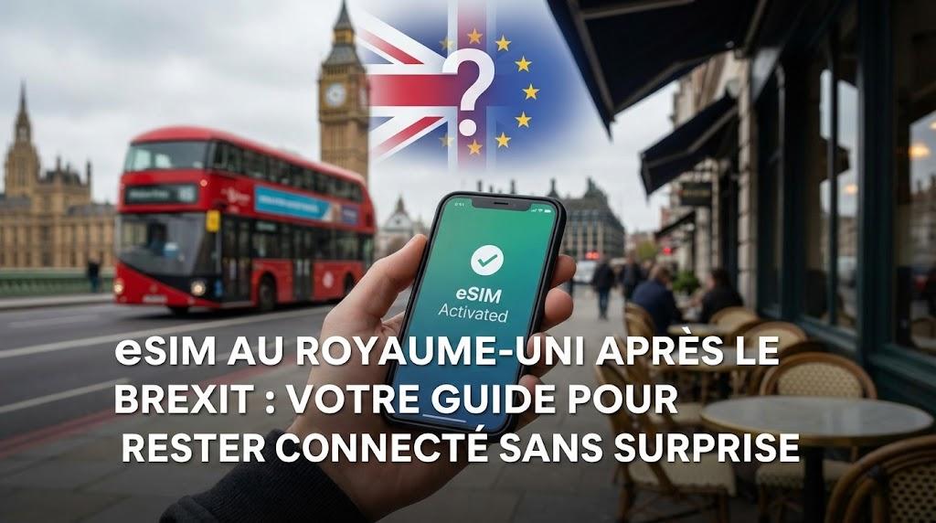 eSIM au Royaume-Uni après le Brexit : Votre Guide pour Rester Connecté Sans Surprise