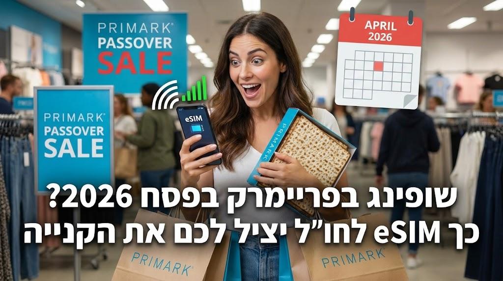 שופינג בפריימרק בפסח 2026? כך eSIM לחו"ל יציל לכם את הקנייה