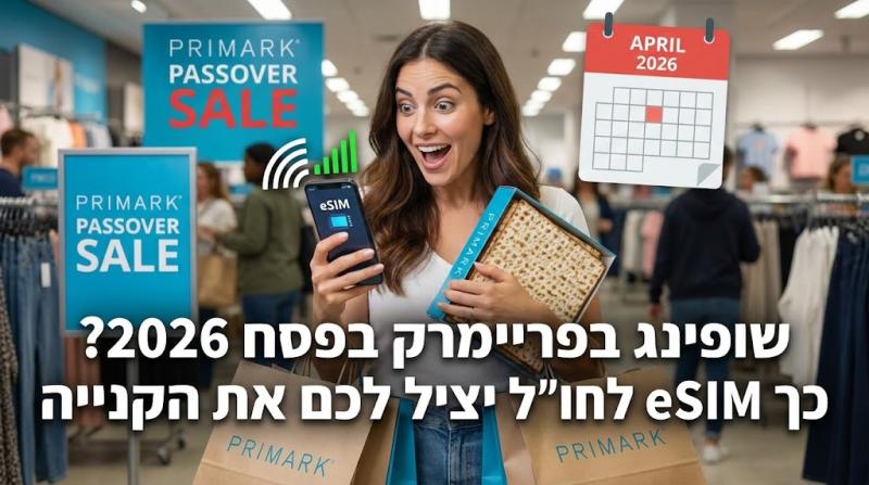 שופינג בפריימרק בפסח 2026? כך eSIM לחו"ל יציל לכם את הקנייה
