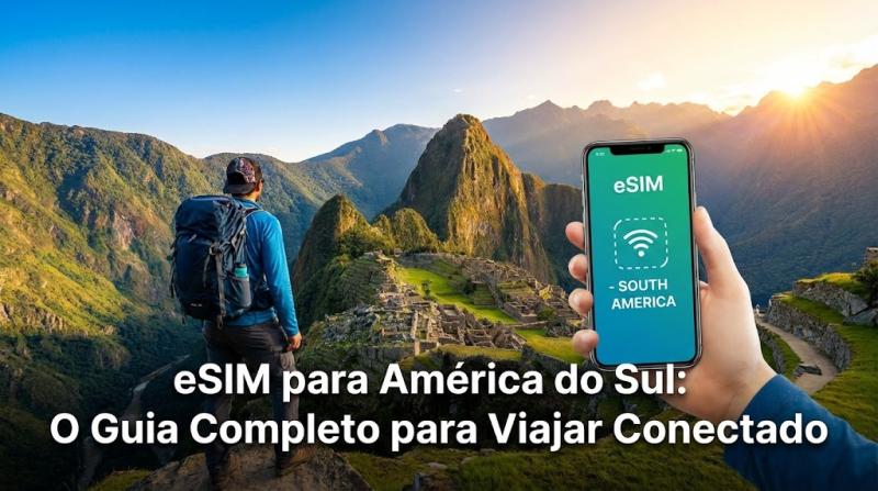 eSIM para América do Sul: O Guia Completo para Viajar Conectado