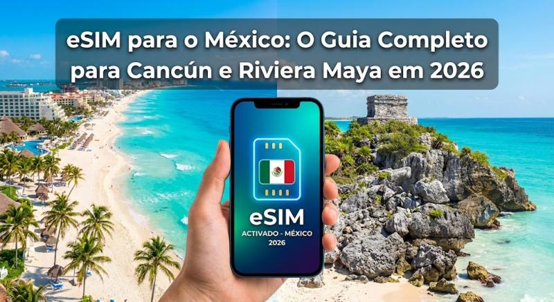 eSIM para o México: O Guia Completo para Cancún e Riviera Maya em 2026