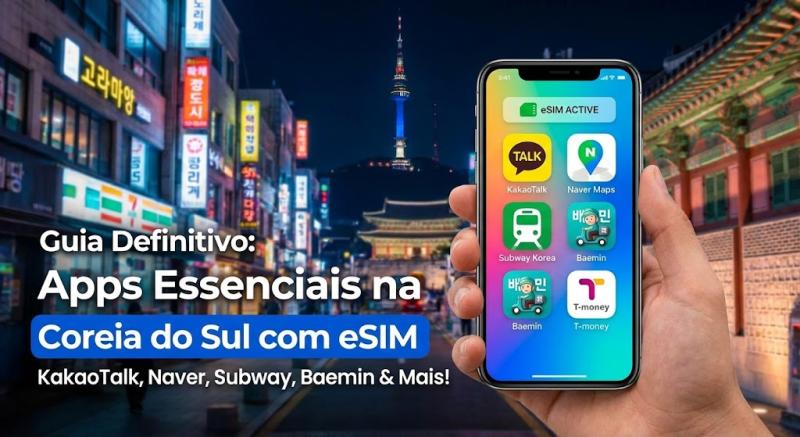 Como Usar Apps Essenciais na Coreia do Sul com o seu eSIM: O Guia Definitivo