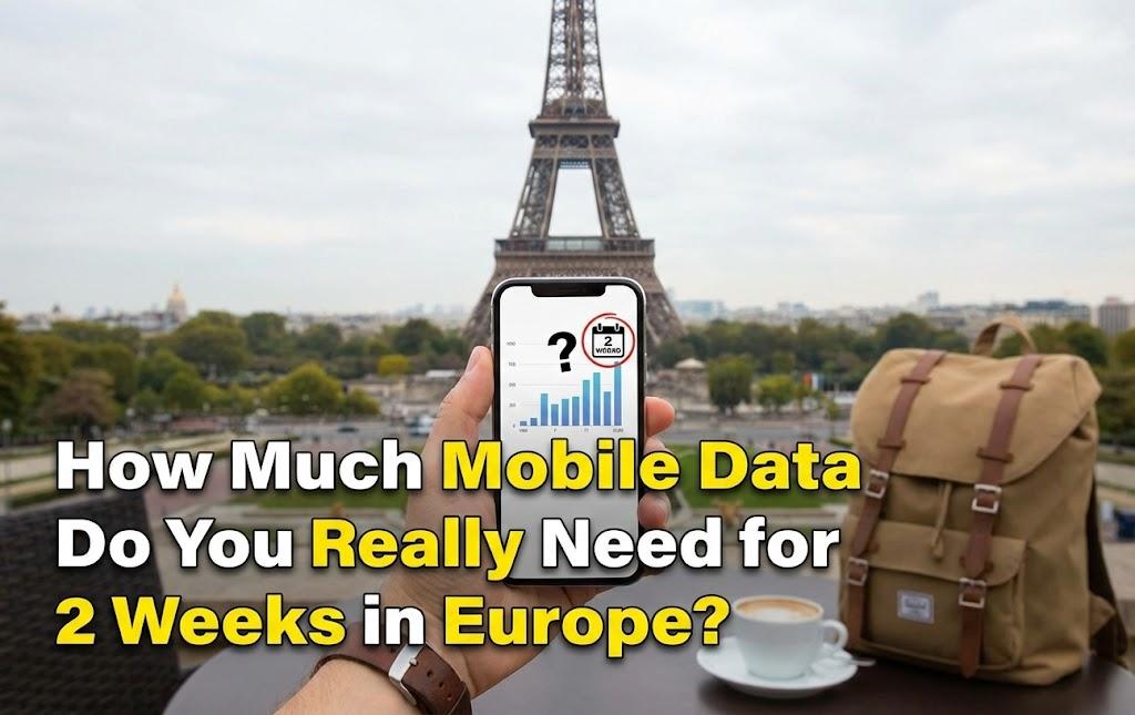 How Much Mobile Data Do You Really Need for 2 Weeks in Europe?